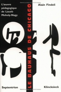 LE BAUHAUS DE CHICAGO - L'OEUVRE PEDAGOGIQUE DE LASZLO MOHOLY-NAGY