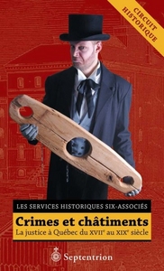CRIMES ET CHATIMENTS. LA JUSTICE A QUEBEC DU XVIIE SIECLE AU XIXE