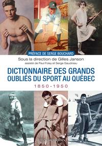 DICTIONNAIRE DES GRANDS OUBLIES DU SPORT AU QUEBEC, 1850-1950