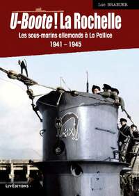U-BOOTE ! LA ROCHELLE - LES SOUS-MARINS ALLEMANDS A LA PALLICE