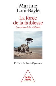 LA FORCE DE LA FAIBLESSE - LES SOURCES DE LA RESILIENCE