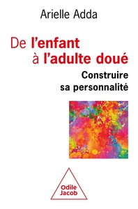 DE L'ENFANT A L'ADULTE DOUE - CONSTRUIRE SA PERSONNALITE