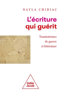 L'ECRITURE QUI GUERIT - TRAUMATISMES DE GUERRE ET LITTERATURE