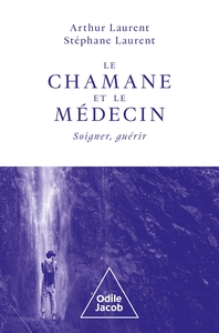 LE CHAMANE ET LE MEDECIN - SOIGNER, GUERIR