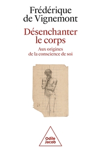 DESENCHANTER LE CORPS - AUX ORIGINES DE LA CONSCIENCE DE SOI