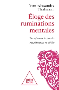ELOGE DES RUMINATIONS MENTALES - TRANSFORMER LES PENSEES ENVAHISSANTES EN ALLIEES