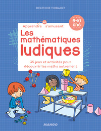 LES MATHEMATIQUES LUDIQUES - 34 JEUX ET ACTIVITES POUR DECOUVRIR LES MATHS AUTREMENT