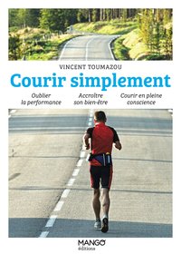 COURIR SIMPLEMENT - OUBLIER LA PERFORMANCE ACCROITRE SON BIEN-ETRE COURIR EN PLEINE CONSCIENCE
