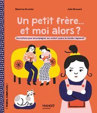 UN PETIT FRERE... ET MOI ALORS ? UNE HISTOIRE POUR ACCOMPAGNER SON ENFANT QUAND LA FAMILLE S'AGRAN