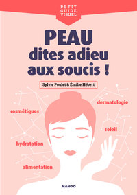 PEAU, DITES ADIEU AUX SOUCIS ! - COSMETIQUES, ALIMENTATION, DERMATOLOGIE, HYDRATATION, SOLEIL...