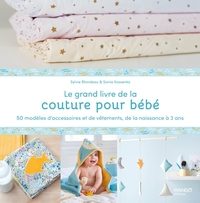 Le grand livre de la couture pour bébé : 50 modèles d'accessoires et de vêtements de la naissance à