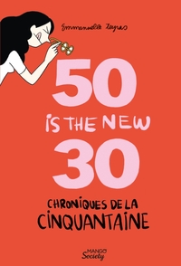 CHRONIQUES DE LA CINQUANTAINE : 50 IS THE NEW 30 (LES HORMONES EN MOINS)