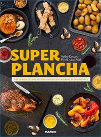 SUPER PLANCHA - DES RECETTES ET DES CONSEILS POUR CEUX QUI AIMENT JOUER AVEC LE FEU !