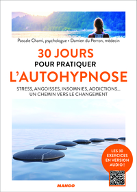 30 JOURS POUR PRATIQUER L'AUTOHYPNOSE - POUR EN FINIR AVEC LE STRESS, LES ANGOISSES, LES INSOMNIES,