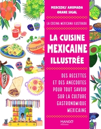 LA CUISINE MEXICAINE ILLUSTREE - DES RECETTES ET DES ANECDOTES POUR TOUT SAVOIR SUR LA CULTURE GASTR