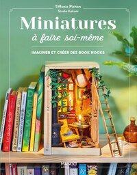 MINIATURES A FAIRE SOI-MEME - IMAGINER ET CREER DES BOOK NOOKS