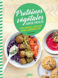 PROTEINES VEGETALES SUPER FACILES - POIS CHICHES, LENTILLES, QUINOA, SARRASIN & CIE