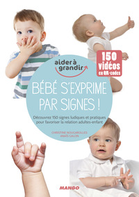 BEBE S'EXPRIME PAR SIGNES ! - DECOUVREZ 150 SIGNES LUDIQUES ET PRATIQUES POUR FAVORISER LES INTERACT