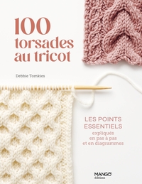 100 TORSADES AU TRICOT - LES POINTS ESSENTIELS EXPLIQUES EN PAS A PAS ET EN DIAGRAMMES
