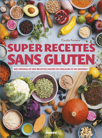 SUPER RECETTES SANS GLUTEN - DES CONSEILS ET DES RECETTES HAUTES EN COULEURS ET EN SAVEURS