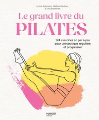 LE GRAND LIVRE DU PILATES - 124 EXERCICES EN PAS A PAS POUR UNE PRATIQUE REGULIERE ET PROGRESSIVE