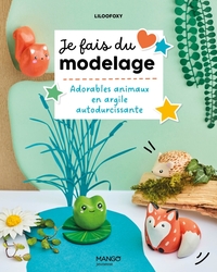 JE FAIS DU MODELAGE : ADORABLES ANIMAUX EN ARGILE AUTODURCISSANTE