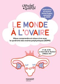 LE MONDE A L'OVAIRE - MIEUX COMPRENDRE ET MIEUX VIVRE AVEC LE SYNDROME DES OVAIRES POLYKYSTIQUES (SO