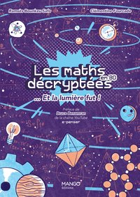 LES MATHS DECRYPTEES ET LA LUMIERE FUT ! - UN LANGAGE POUR DIRE LE MONDE ET PERCER SES MYSTERES