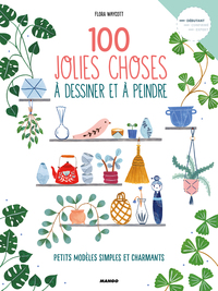 100 JOLIES CHOSES A DESSINER ET PEINDRE - PETITS MODELES SIMPLES ET CHARMANTS