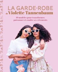 LA GARDE-ROBE DE VIOLETTE TANNENBAUM - 19 MODELES POUR TRANSFORMER, PATRONNER ET COUDRE SES VETEMENT