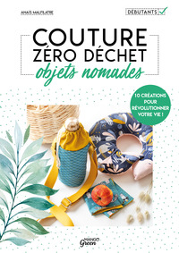 COUTURE ZERO DECHET OBJETS NOMADES - 10 CREATIONS POUR REVOLUTIONNER VOTRE VIE !