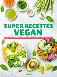 SUPER RECETTES VEGAN - DES CONSEILS ET DES RECETTES HAUTES EN COULEURS ET EN SAVEURS