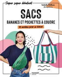 SACS, BANANES ET POCHETTES A COUDRE - 10 MODELES POUR SE LANCER