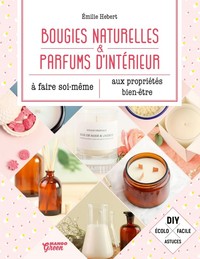 BOUGIES NATURELLES ET PARFUMS D'INTERIEUR - A FAIRE SOI-MEME - AUX PROPRIETES BIEN-ETRE