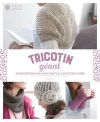 TRICOTIN GEANT - 23 REALISATIONS SUR LOOMS DROITS ET LOOMS CIRCULAIRES