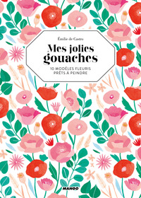 MES JOLIES GOUACHES - 10 MODELES FLEURIS PRETS A PEINDRE