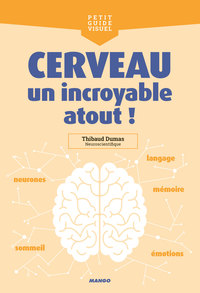 CERVEAU, UN INCROYABLE ATOUT ! - NEURONES, LANGAGE, SOMMEIL, MEMOIRE, EMOTIONS...