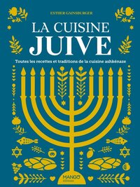 LA CUISINE JUIVE, TOUTES LES RECETTES ET TRADITIONS DE LA CUISINE ASHKENAZE