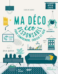 MA DECO ECORESPONSABLE - POUR COMPRENDRE, CHOISIR ET AGIR !