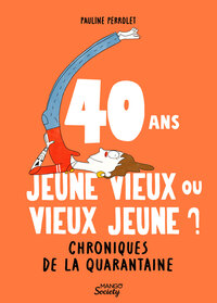 40 ans : jeune vieux ou vieux jeune ?  Chroniques de la quarantaine