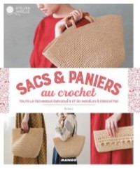 SACS ET PANIERS AU CROCHET - TOUTE LA TECHNIQUE EXPLIQUEE ET 30 MODELES A CROCHETER