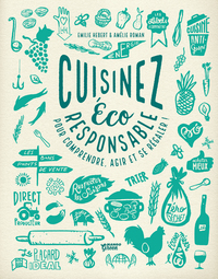 CUISINEZ ECO-RESPONSABLE ! - CONSEILS, EXPLICATIONS, RECETTES POUR TOUT COMPRENDRE, AGIR FACILEMENT.