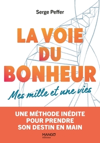 LA VOIE DU BONHEUR - MES MILLE ET UNE VIES - UNE METHODE INEDITE POUR PRENDRE SON DESTIN EN MAIN