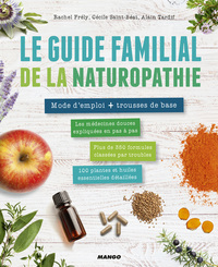 LE GUIDE FAMILIAL DE LA NATUROPATHIE - 10 MEDECINES DOUCES EXPLIQUEES EN PAS A PAS, 100 PLANTES ET H