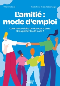 L AMITIE : MODE D EMPLOI - COMMENT SE FAIRE DE NOUVEAUX AMIS ET LES GARDER TOUTE LA VIE ?