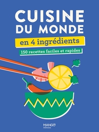 CUISINE DU MONDE EN 4 INGREDIENTS - 150 RECETTES FACILES ET RAPIDES