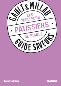 LES MEILLEURS PATISSIERS DE FRANCE - GUIDE SAVEURS GAULT&MILLAU