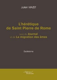 L'HERETIQUE DE SAINT-PIERRE DE ROME SUIVI DU JOURNAL ET DE LA MIGRATION DES AMES