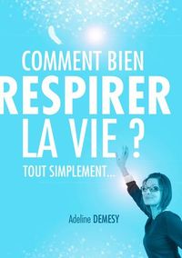 Comment bien respirer la vie ?