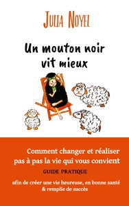 UN MOUTON NOIR VIT MIEUX - COMMENT CHANGER ET REALISER PAS A PAS LA VIE QUI VOUS CONVIENT